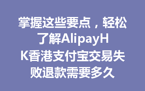 掌握这些要点，轻松了解AlipayHK香港支付宝交易失败退款需要多久 一