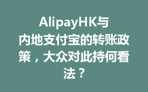AlipayHK与内地支付宝的转账政策，大众对此持何看法？ 一